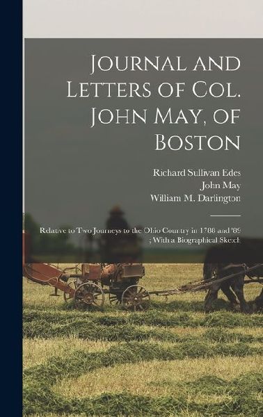 Journal and Letters of Col. John May, of Boston: Relative to two Journeys to the Ohio Country in 1788 and '89; With a Biographical Sketch