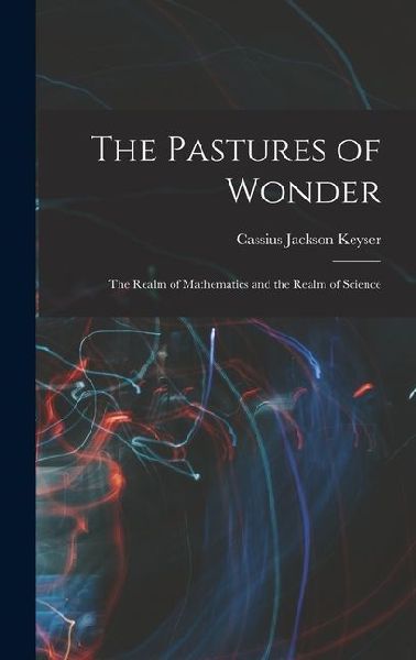 The Pastures of Wonder; the Realm of Mathematics and the Realm of Science