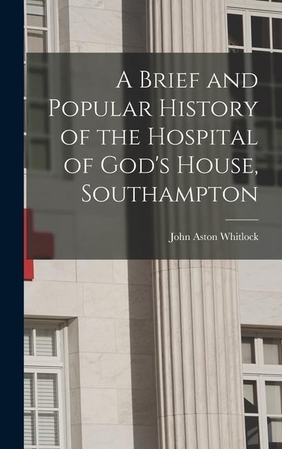 A Brief and Popular History of the Hospital of Gods House, Southampton