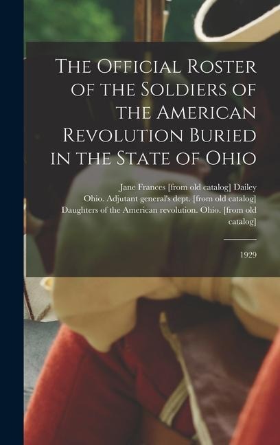 The Official Roster of the Soldiers of the American Revolution Buried in the State of Ohio: 1929