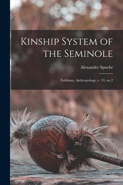 Kinship System of the Seminole: Fieldiana, Anthropology, v. 33, no.2