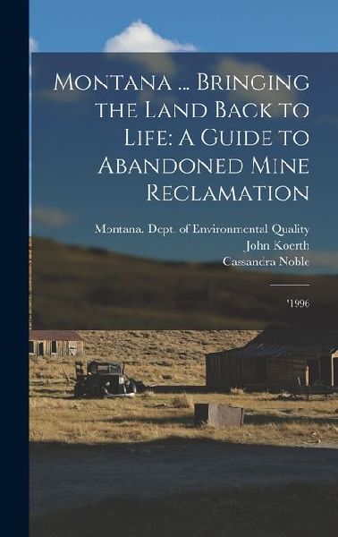Montana ... Bringing the Land Back to Life: A Guide to Abandoned Mine Reclamation: '1996
