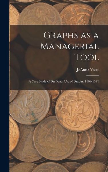 Graphs as a Managerial Tool: A Case Study of Du Ponts use of Graphs, 1904-1949