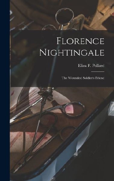 Florence Nightingale: The Wounded Soldiers Friend