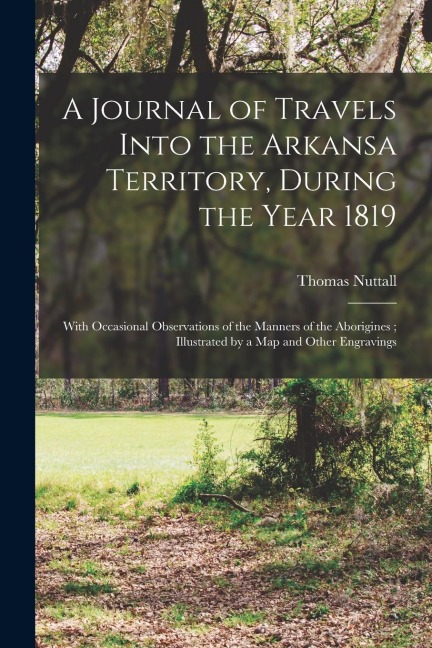 A Journal of Travels Into the Arkansa Territory, During the Year 1819: With Occasional Observations of the Manners of the Aborigines; Illustrated by a