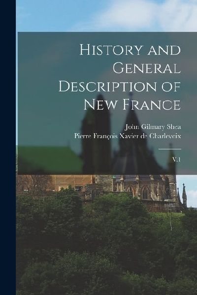 History and General Description of New France: V.1