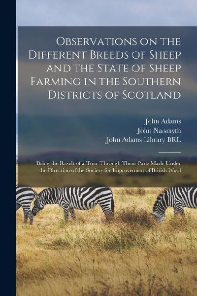 Observations on the Different Breeds of Sheep and the State of Sheep Farming in the Southern Districts of Scotland: Being the Result of a Tour Through