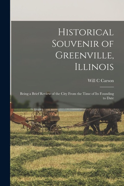 Historical Souvenir of Greenville, Illinois: Being a Brief Review of the City From the Time of its Founding to Date