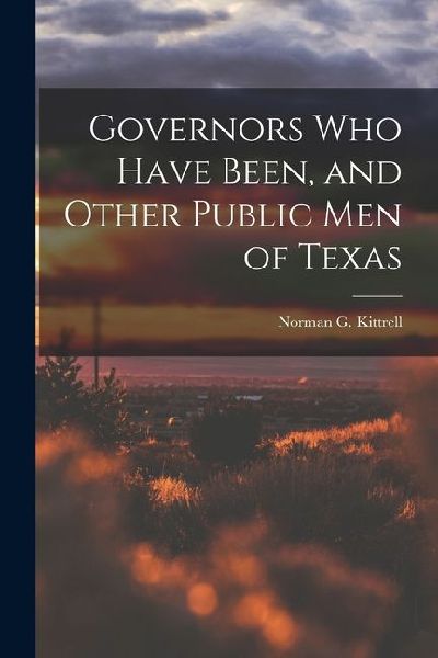 Governors who Have Been, and Other Public men of Texas