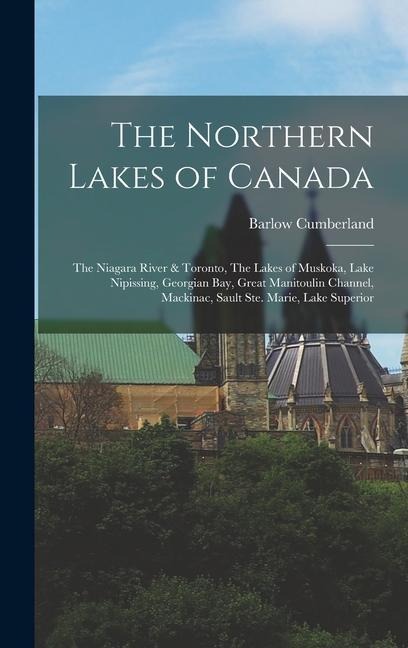 The Northern Lakes of Canada: The Niagara River & Toronto, The Lakes of Muskoka, Lake Nipissing, Georgian Bay, Great Manitoulin Channel, Mackinac, Sault Ste. Marie, Lake Superior