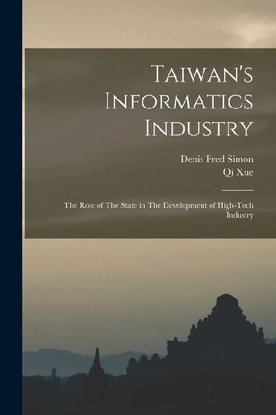 Taiwans Informatics Industry: The Role of The State in The Development of High-tech Industry