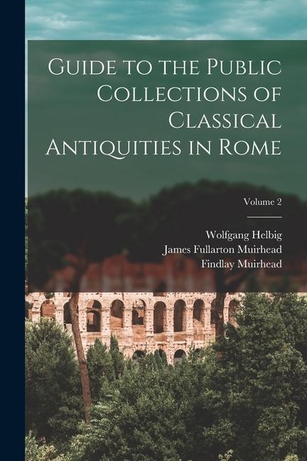 Guide to the Public Collections of Classical Antiquities in Rome; Volume 2