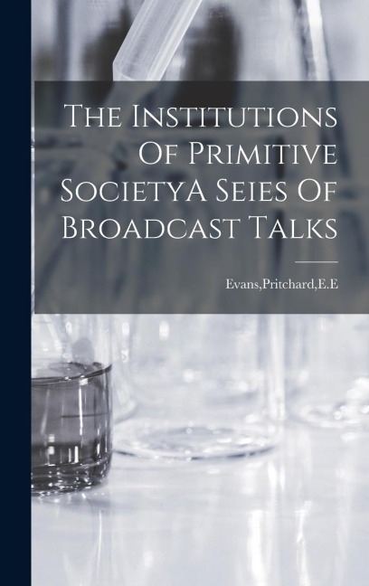 The Institutions Of Primitive SocietyA Seies Of Broadcast Talks
