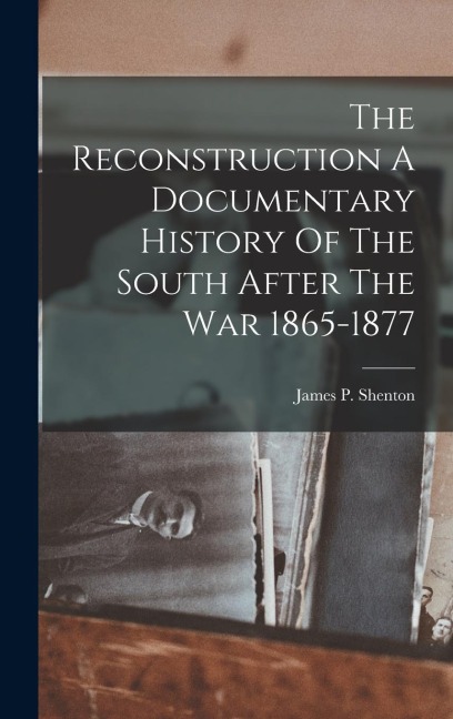 The Reconstruction A Documentary History Of The South After The War 1865-1877
