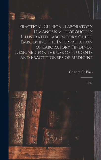 Practical Clinical Laboratory Diagnosis; a Thoroughly Illustrated Laboratory Guide, Embodying the Interpretation of Laboratory Findings, Designed for