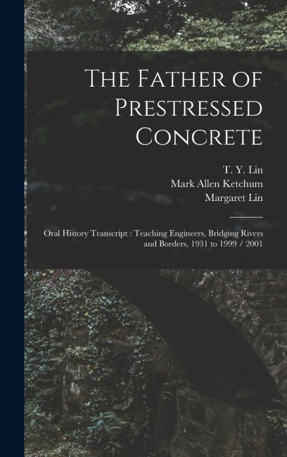 The Father of Prestressed Concrete: Oral History Transcript: Teaching Engineers, Bridging Rivers and Borders, 1931 to 1999 / 2001