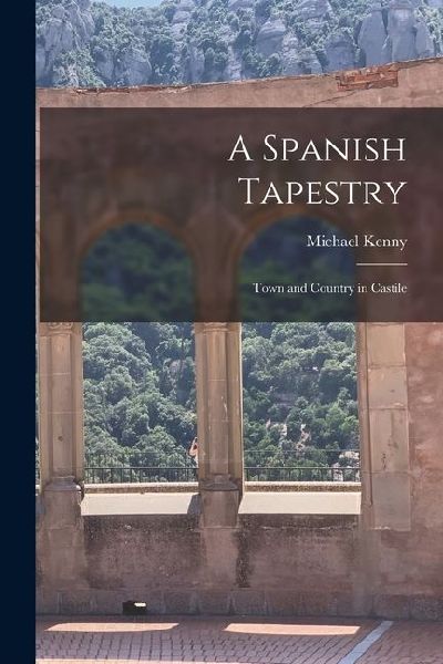 A Spanish Tapestry; Town and Country in Castile