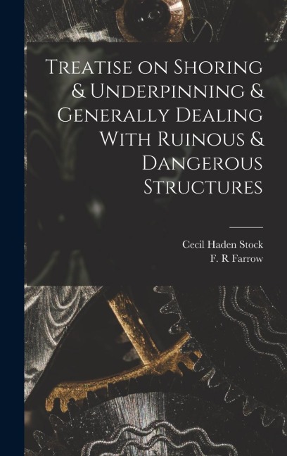 Treatise on Shoring & Underpinning & Generally Dealing With Ruinous & Dangerous Structures