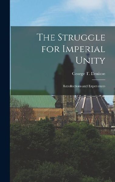 The Struggle for Imperial Unity: Recollections and Experiences