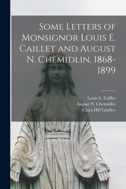 Some Letters of Monsignor Louis E. Caillet and August N. Chemidlin, 1868-1899