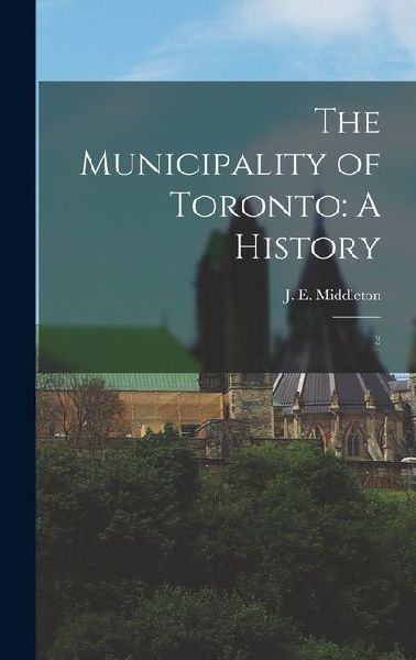 The Municipality of Toronto: A History: 3