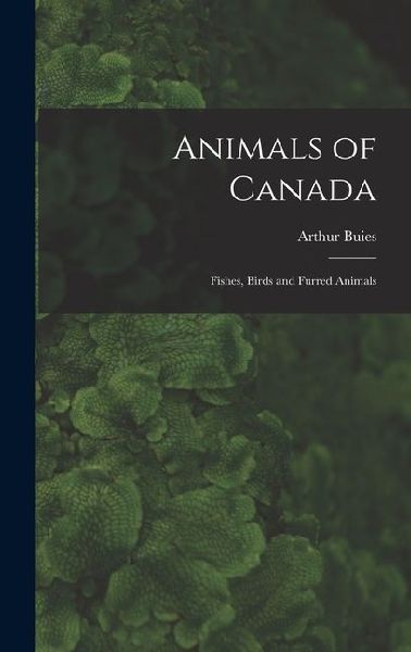 Animals of Canada: Fishes, Birds and Furred Animals