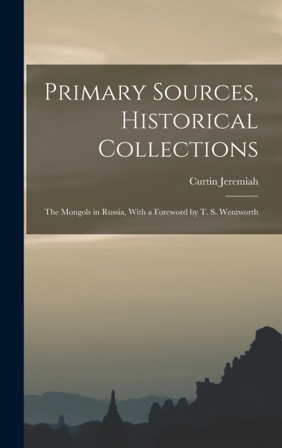 Primary Sources, Historical Collections: The Mongols in Russia, With a Foreword by T. S. Wentworth