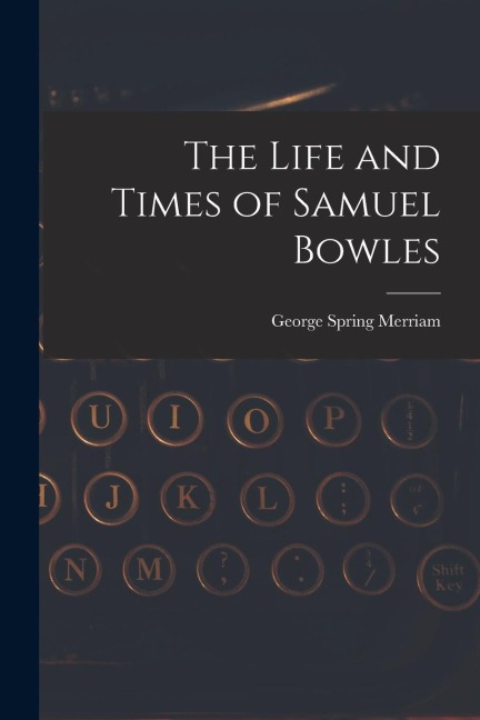 The Life and Times of Samuel Bowles