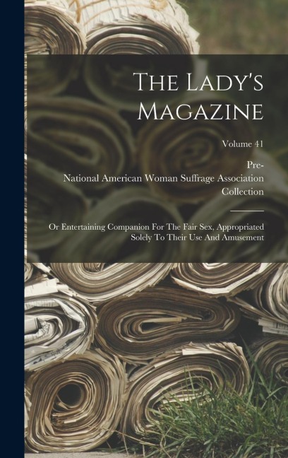The Lady's Magazine Or Entertaining Companion For The Fair Sex, Appropriated Solely To Their Use And Amusement; Volume 41