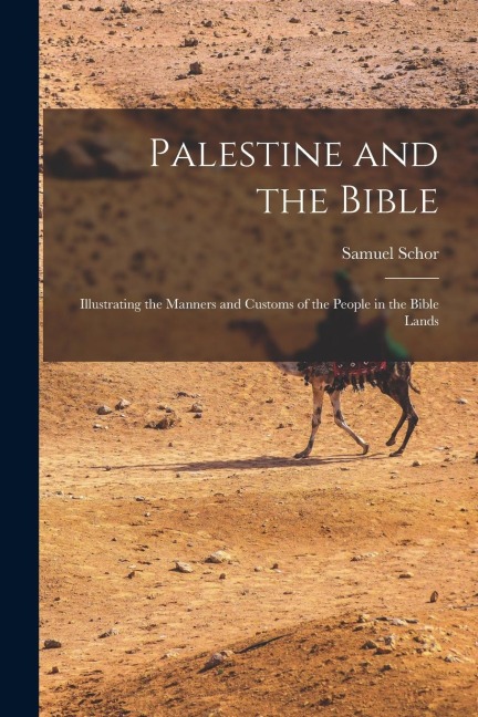 Palestine and the Bible: Illustrating the Manners and Customs of the People in the Bible Lands