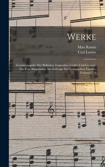 Werke: Gesamtausgabe Der Balladen, Legenden, Lieder Und Gesänge Für Eine Singstimme Im Auftrage Der Loeweschen Familie, Volumes 7-9