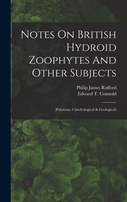 Notes On British Hydroid Zoophytes And Other Subjects: (polyzoan, Conchological & Geological)