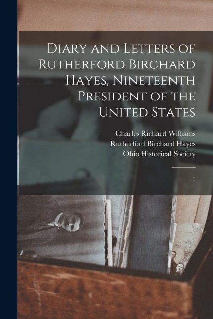 Diary and Letters of Rutherford Birchard Hayes, Nineteenth President of the United States: 1