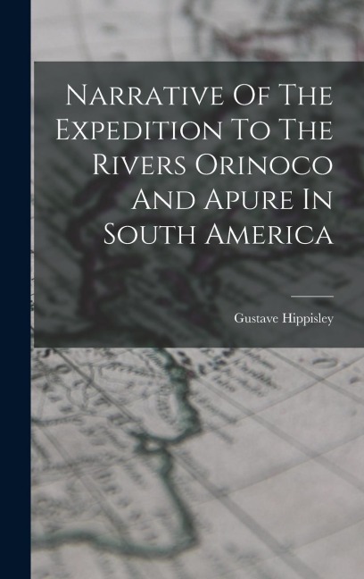 Narrative Of The Expedition To The Rivers Orinoco And Apure In South America
