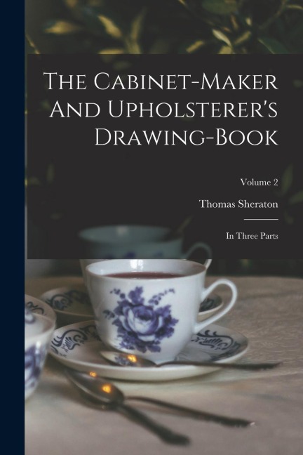 The Cabinet-maker And Upholsterers Drawing-book: In Three Parts; Volume 2