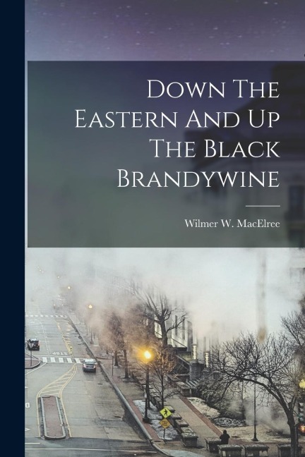 Down The Eastern And Up The Black Brandywine