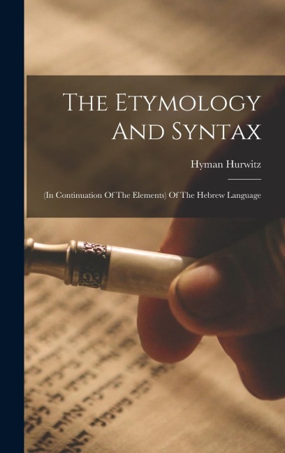 The Etymology And Syntax: (in Continuation Of The Elements) Of The Hebrew Language