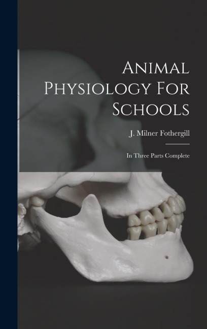 Animal Physiology For Schools: In Three Parts Complete