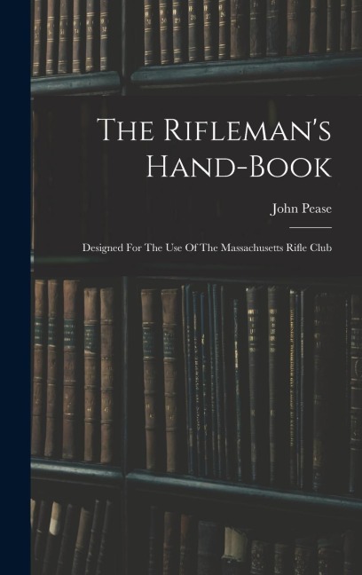 The Riflemans Hand-book: Designed For The Use Of The Massachusetts Rifle Club