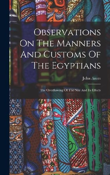 Observations On The Manners And Customs Of The Egyptians: The Overflowing Of The Nile And Its Effects