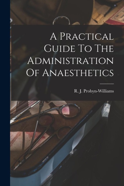 A Practical Guide To The Administration Of Anaesthetics