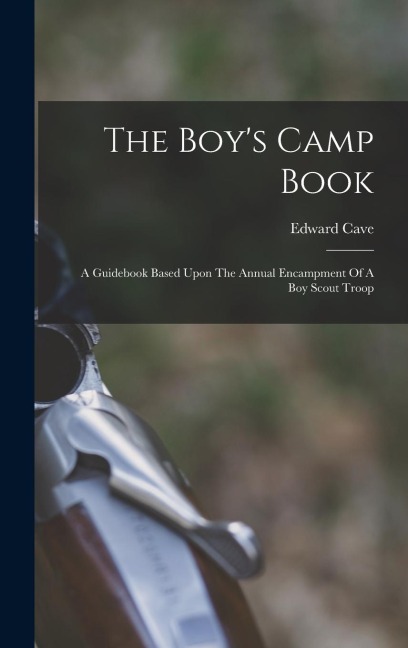The Boys Camp Book: A Guidebook Based Upon The Annual Encampment Of A Boy Scout Troop