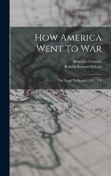 How America Went To War: The Road To France. 1921. 2 V