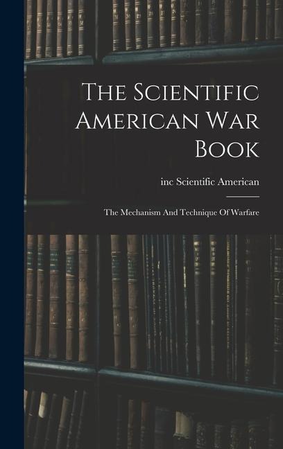 The Scientific American War Book: The Mechanism And Technique Of Warfare