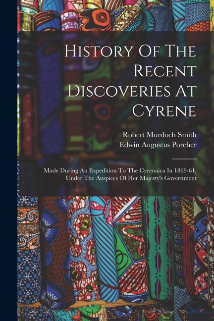 History Of The Recent Discoveries At Cyrene: Made During An Expedition To The Cyrenaica In 1869-61, Under The Auspices Of Her Majestys Government