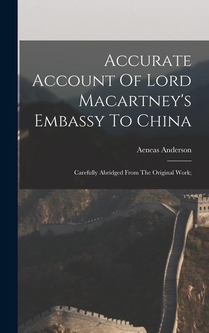 Accurate Account Of Lord Macartneys Embassy To China; Carefully Abridged From The Original Work;