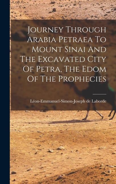Journey Through Arabia Petraea To Mount Sinai And The Excavated City Of Petra, The Edom Of The Prophecies