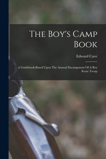 The Boys Camp Book: A Guidebook Based Upon The Annual Encampment Of A Boy Scout Troop
