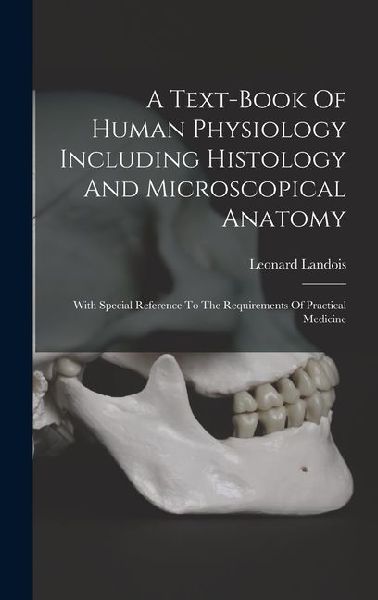 A Text-book Of Human Physiology Including Histology And Microscopical Anatomy: With Special Reference To The Requirements Of Practical Medicine