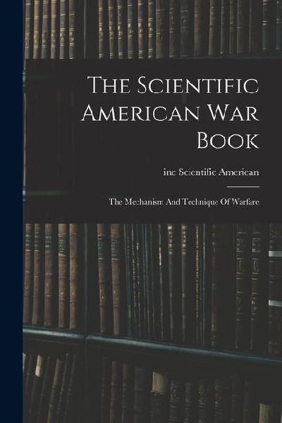 The Scientific American War Book: The Mechanism And Technique Of Warfare